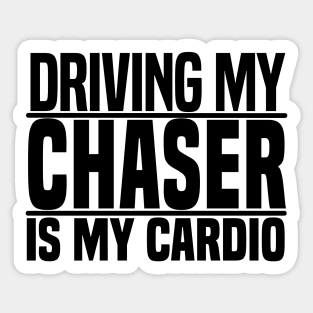 Driving my Chaser is my cardio Sticker